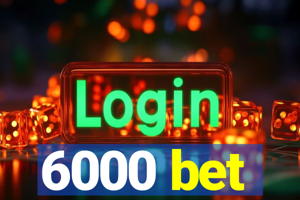 6000 bet